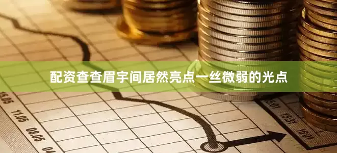 配资查查眉宇间居然亮点一丝微弱的光点