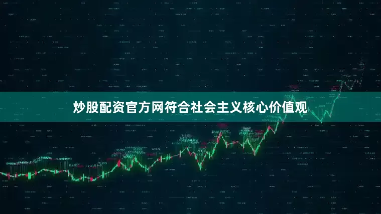 炒股配资官方网符合社会主义核心价值观
