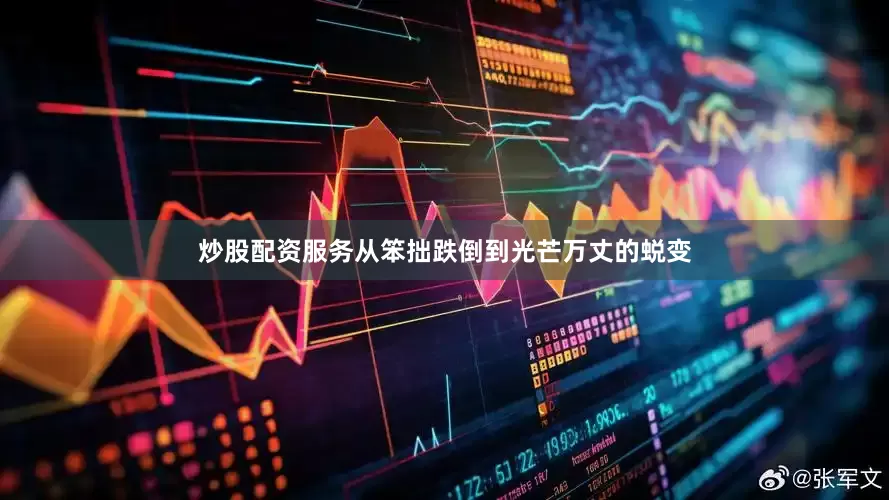 炒股配资服务从笨拙跌倒到光芒万丈的蜕变