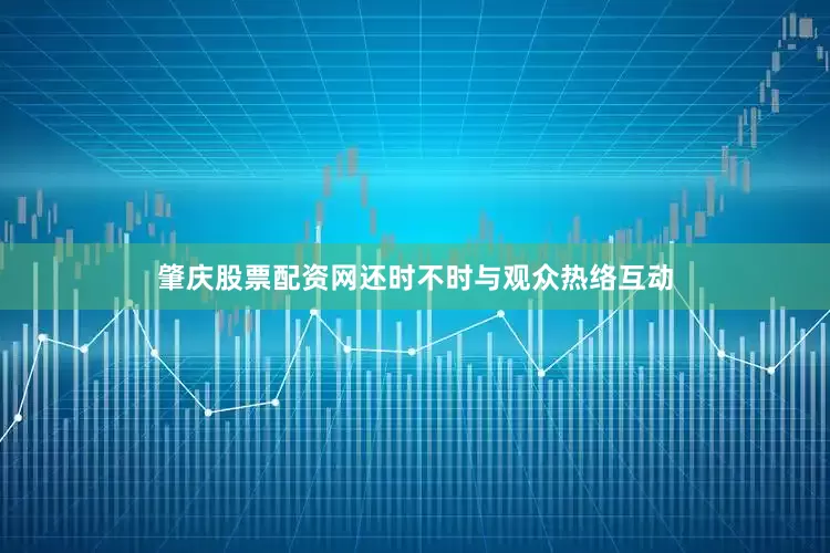 肇庆股票配资网还时不时与观众热络互动