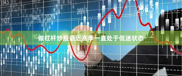 做杠杆炒股最近赛季一直处于低迷状态