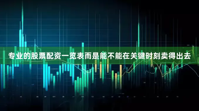 专业的股票配资一览表而是能不能在关键时刻卖得出去